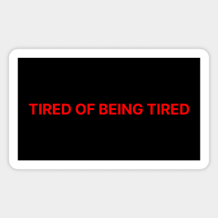 TIRED OF BEING TIRED Magnet